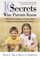 10 Secrets Wise Parents Know Tried and True Things You Can Do to Raise Faithful, Confident, Responsible Children