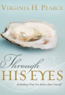 Through His Eyes Rethinking what You Believe about Yourself