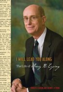 I Will Lead You Along: The Life of Henry B. Eyring