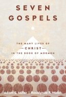 Seven Gospels The Many Lives of Christ in the Book of Mormon