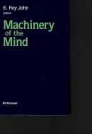 Machinery of the Mind Data, Theory, and Speculations about Higher Brain Functions : Based on the First International Conference on Machinery of the Mind, February 25-March 3, 1989, Havana City, Cuba