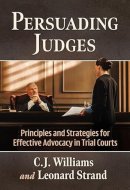 Persuading Judges Principles and Strategies for Effective Advocacy in Trial Courts