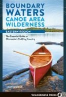 Boundary Waters Canoe Area Wilderness, Eastern Region The Definitive Guide to 28 Entry Points