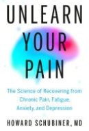 Unlearn Your Pain The Science of Recovering from Chronic Pain, Fatigue, Anxiety, and Depression