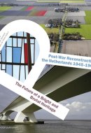 Post-war Reconstruction the Netherlands 1945-1965 The Future of a Bright and Brutal Heritage