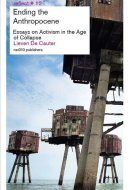 Ending the Anthropocene Essays on Activism in the Age of Collapse