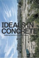 Ideals In Concrete: Exploring Central and Eastern Europe