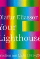 Olafur Eliasson Your Lighthouse : Works with Light 1991-2004