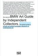BMW Art Guide by Independent Collectors The Global Guide to Private Yet Publicly Accessible Collections of Contemporary Art