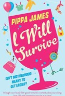 I Will Survive A Laugh Out Loud Comedy about Surviving Love, Life and Parenting One Gin at a Time!