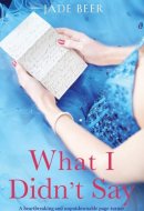 What I Didn't Say A Heartbreaking and Unputdownable Page Turner
