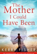 The Mother I Could Have Been A gripping and heartbreaking page turner