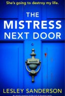 The Mistress Next Door An utterly gripping thriller full of shocking twists