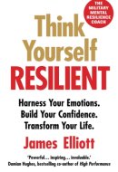 Think Yourself Resilient Harness Your Emotions. Build Your Confidence. Transform Your Life.