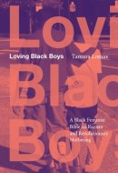 Loving Black Boys A Black Feminist Bible on Racism and Revolutionary Mothering