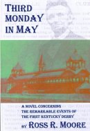Third Monday in May A Novel Concerning the Remarkable Events of the First Kentucky Derby