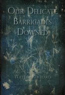 Our Delicate Barricades Downed Prose Poems