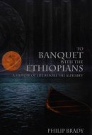 To Banquet with the Ethiopians A Memoir of Life Before the Alphabet