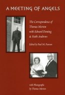 A Meeting of Angels The Correspondence of Thomas Merton with Edward Deming and Faith Andrews