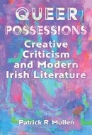 Queer Possessions Creative Criticism and Modern Irish Literature