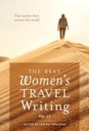 The Best Women's Travel Writing, Volume 13 True Stories from Around the World