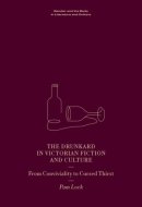 The Drunkard in Victorian Fiction and Culture - From Conviviality to Cursed Thirst