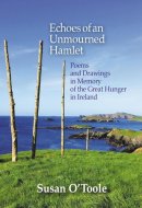 Echoes of an Unmourned Hamlet Poems and Drawings in Memory of the Great Hunger in Ireland