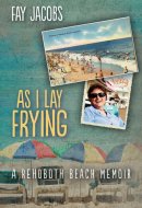 As I Lay Frying: A Rehoboth Beach Memoir (Tales from Rehoboth Beach)