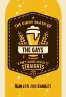 The Giddy Death of the Gays and the Strange Demise of Straights
