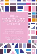 Social Infrastructure in Neighbourhoods and Cities Studying the Facilities That Sustain Community, Social Networks and Trust