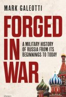 Forged in War A Military History of Russia from Its Beginnings to Today
