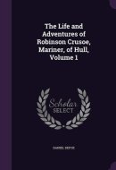 The Life and Adventures of Robinson Crusoe, Mariner, of Hull, Volume 1