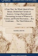 A Tour Thro' the Whole Island of Great Britain. Divided Into Circuits Or Journeys. Giving a Particular and Entertaining Account of Whatever Is Curious, and Worth Observation; ... by a Gentleman. ... the Third Edition of 4; Volume 4