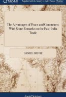 The Advantages of Peace and Commerce; With Some Remarks on the East-India Trade