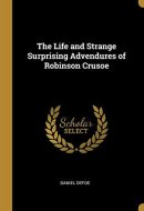 The Life and Strange Surprising Advendures of Robinson Crusoe