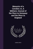 Memoirs of a Cavalier; Or, a Military Journal of the Wars in Germany and the Wars in England