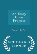 An Essay Upon Projects - Scholar's Choice Edition