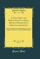 A Tour Thro' the Whole Island of Great Britain, Divided Into Circuits Or Journeys, Vol. 2 Giving a Particular and Entertaining Account of Whatever Is Curious, and Worth Observation (Classic Reprint)