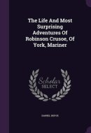 The Life and Most Surprising Adventures of Robinson Crusoe, of York, Mariner