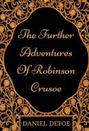 The Further Adventures of Robinson Crusoe By Daniel Defoe - Illustrated