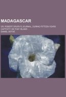 Madagascar; Or, Robert Drury's Journal, During Fifteen Years Captivity on That Island ...