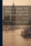 A Tour Thro' The Whole Island Of Great Britain Divided Into Circuits Or Journies. Containing, I. A Description Of The Principal Cities ... By A Gentleman