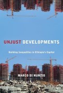 Unjust Developments: Building Inequalities in Ethiopia's Capital (Polis: Fordham Series in Urban Studies)