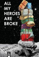 All My Heroes are Broke Poems