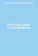 Find your path to acceptance: Mindful techniques that help you let go