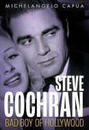 Steve Cochran: Bad Boy of Hollywood (Hollywood Legends Series)
