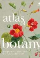 Atlas of Botany How Plants Have Evolved, Adapted and Thrived