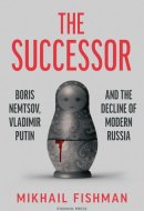 The Successor Boris Nemtsov, Vladimir Putin and the Decline of Modern Russia