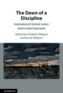 The Dawn of a Discipline - International Criminal Justice and Its Early Exponents