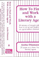 How to Find and Work With a Literary Agent: 90 Minutes of Straight Talk on How to Set Up and Profit from an Agent/Author Relationship